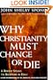 Why Christianity Must Change or Die: A Bishop Speaks To Believers In Exile A New Reformation of the Church's Faith & Practice