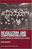 Revolution and Counterrevolution: Class Struggle in a Moscow Metal Factory