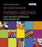 Die Kunst-Akademie. Farben mischen - Das Grundlagenbuch für Künstler Image of Die Kunst-Akademie. Farben mischen - Das Grundlagenbuch für Künstler