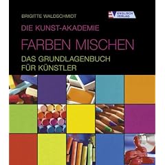 Die Kunst-Akademie. Farben mischen - Das Grundlagenbuch f�r K�nstler