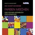 Die Kunst-Akademie. Farben mischen - Das Grundlagenbuch f�r K�nstler