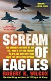Scream of Eagles: The Dramatic Account of the U.S. Navy's Top Gun Fighter Pilots and How They Took Back the Skies Over Vietnam