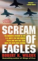 Scream of Eagles: The Dramatic Account of the U.S. Navy's Top Gun Fighter Pilots and How They Took Back the Skies Over Vietnam