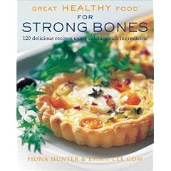 Great Healthy Food for Strong Bones: 120 Delicious Recipes using Calcium-Rich Ingredients