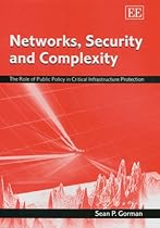 Networks, Security And Complexity: The Role of Public Policy in Critical Infrastructure Protection Networks, Security And Complexity: The Role of Public Policy in Critical Infrastructure Protection