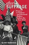 After Suffrage: Women in Partisan and Electoral Politics before the New Deal (American Politics and Political Economy Series)