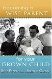 Becoming a Wise Parent for Your Grown Child,
Eileen Clegg
