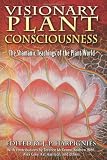 Visionary Plant Consciousness: The Shamanic Teachings of the Plant World