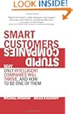 Smart Customers, Stupid Companies: Why Only Intelligent Companies Will Thrive, and How To Be One of Them
