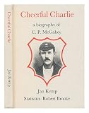 Cheerful Charlie : a biography of C. P. McGahey : the Essex player