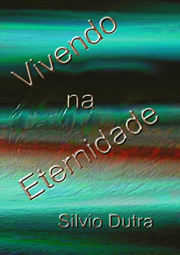 Vivendo Na Eternidade (Portuguese Edition)