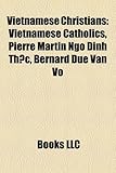 Vietnamese Christians: Vietnamese Catholics, Pierre Martin Ng ¬Nh THC, Bernard Due Van Vo-