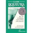Classic Liqueurs: The Art of Making and Cooking With Liqueurs by Classic Cooking