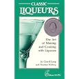 Classic Liqueurs: The Art of Making and Cooking With Liqueurs