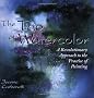 The Tao of Watercolour: A Revolutionary Approach to the Practice of Painting (Zen of Creativity)