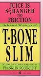 Juice Is Stranger Than Friction: Selected Writings Of T-Bone Slim Juice Is Stranger Than Friction: Selected Writings Of T-Bone Slim