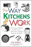 Way Kitchens Work: The Science Behind the Microwave, Teflon Pan, Garbage Disposal, and More
