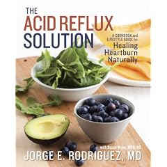 The Acid Reflux Solution: A Cookbook and Lifestyle Guide for Healing Heartburn Naturally by Dr. Jorge E. Rodriguez and Susan Wyler