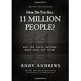 how do you kill 11 million people why the truth matters more than you think
