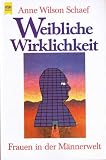 Weibliche Wirklichkeit - Frauen in der M&auml;nnerwelt - ( Lebenshilfe). - Anne Wilson Schaef
