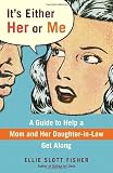 It's Either Her or Me: A Guide to Help a Mom and Her Daughter-in-Law Get Along