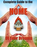 Complete Guide to Getting the Home Of Your Dreams