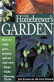 The Homebrewer's Garden: How to Easily Grow, Prepare, and Use Your Own Hops, Malts, Brewing Herbs