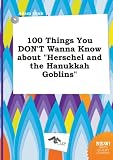 100 Things You Don't Wanna Know about Herschel and the Hanukkah Goblins