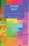 Richard Rorty: Pragmatism and Political Liberalism Michael Bacon