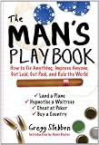 The Mans Playbook: How to Fix Anything, Impress Anyone, Get Lucky, Get Paid, and Rule the World