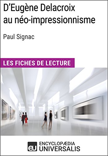 D'Eugène Delacroix au néo-impressionnisme de Paul Signac: Les Fiches de lecture d'Universalis (French Edition)