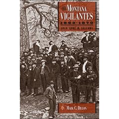 The Montana Vigilantes 1863-1870: Gold,Guns and Gallows by Mark C. Dillon