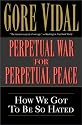 Perpetual War for Perpetual Peace: How We Got to Be So Hated