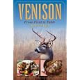Venison: From Field to Table by John Weiss