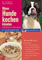 Wenn Hunde kochen k&ouml;nnten: Hundeleckereien selbst  gemacht