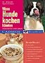 Wenn Hunde kochen k�nnten: Hundeleckereien selbst gemacht