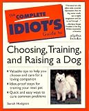 Complete Idiot's Guide to Choosing, Training, & Raising a Dog (The Complete Idiot's Guide)