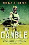 The Gamble: General Petraeus and the Untold Story of the American Surge in Iraq, 2006 - 2008: General David Petraeus and the American Military Adventure in Iraq, 2006-2008