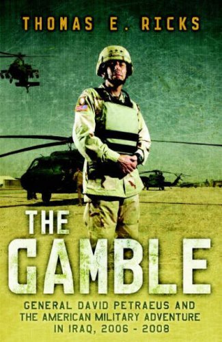The Gamble: General Petraeus and the Untold Story of the American Surge in Iraq, 2006-2008: General David Petraeus and the American Military Adventure in Iraq, 2006-2008