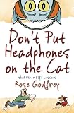 Don't Put Headphones on the Cat: And Other Life Lessons