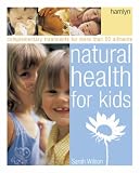 Natural Health for Kids: Complementary Treatments for More Than 50 Ailments