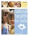 Natural Health for Kids: Complementary Treatments for More Than 50 Ailments