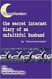 discreetlondon: the secret internet diary of an unfaithful husband - the complete, uncensored blog
