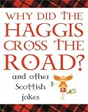 Why Did the Haggis Cross the Road?: And Other Scottish Jokes