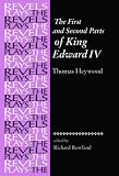 The First and Second Parts of King Edward IV: By Thomas Heywood (The Revels Plays)