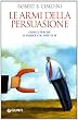 Le armi della persuasione. Come e perch� si finisce col dire di s�