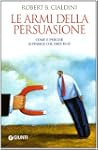 Le armi della persuasione. Come e per...