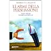 Le armi della persuasione. Come e perch� si finisce col dire di s�