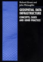 Geospatial Data Infrastructure: Concepts, Cases, and Good Practice: Concepts, Cases and Good Practice (Spatial Information Systems)