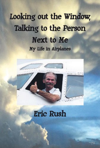 Looking Out the Window, Talking to the Person Next to Me: My Life in Airplanes